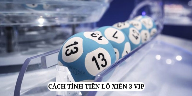 Cách tính tiền lô xiên 3 vip khá đơn giản